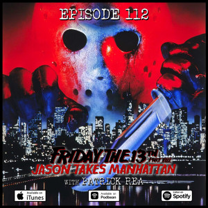 112 - Friday The 13th Part VIII: Jason Takes Manhattan (with Patrick Rea)