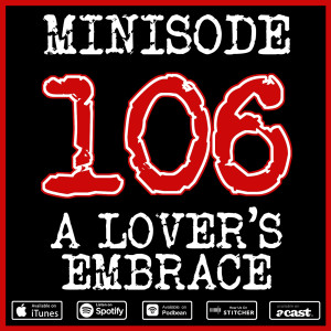 Minisode 106: A Lover's Embrace