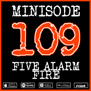 Minisode 109: Five Alarm Fire