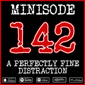 Minisode 142 - A Perfectly Fine Distraction