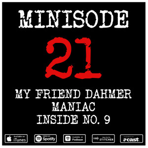 Minisode 21: My Friend Dahmer, Maniac & Inside No 9