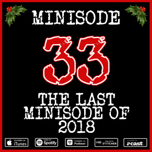 Minisode 33: The Last Minisode of 2018