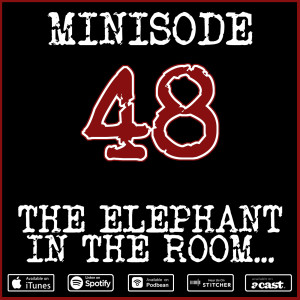 Minisode 48: The Elephant In The Room...