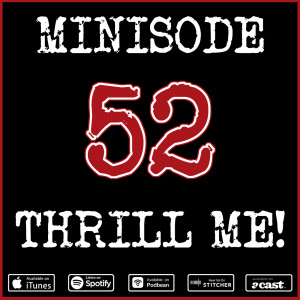 Minisode 52: Thrill Me!
