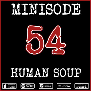 Minisode 54: Human Soup