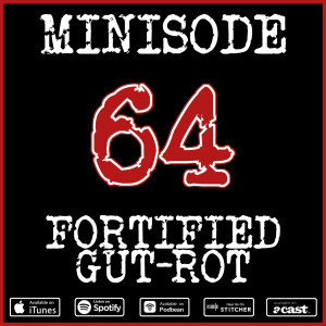 Minisode 64: Fortified Gut-Rot