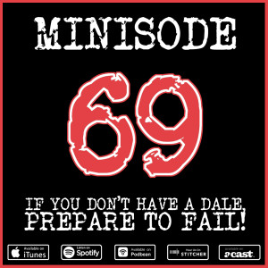 Minisode 69: If You Don't Have A Dale, Prepare To Fail