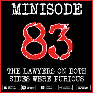 Minisode 83 - The Lawyers On Both Sides Were Furious