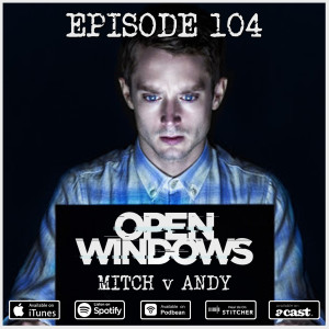 104: Open Windows (Mitch v Andy)