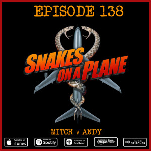 138 - Snakes On A Plane (Mitch v Andy)