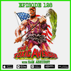 128 - The Toxic Avenger (with Sam Ashurst)