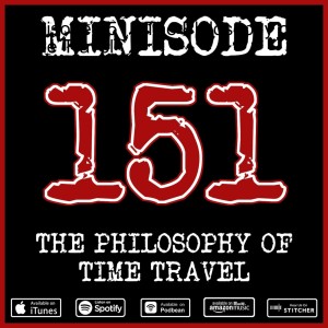 Minisode 151 - The Philosophy of Time Travel