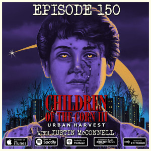 150 - Children of The Corn III: Urban Harvest (with Justin McConnell)