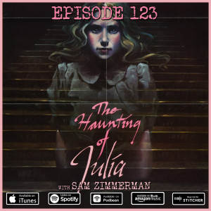 123 - The Haunting of Julia (with Sam Zimmerman)