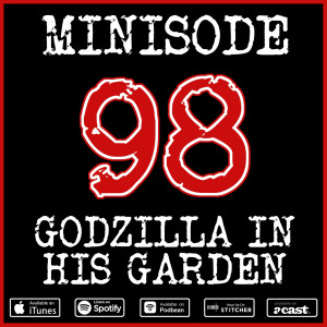 Minisode 98: Godzilla In His Garden