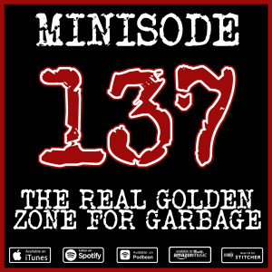 Minisode 137 - The Real Golden Zone For Garbage
