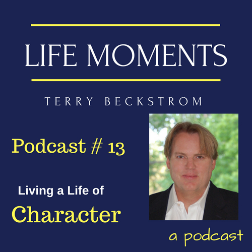 Life Moments - Podcast # 13 - Living a Life of Character