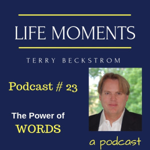 Life Moments - Podcast # 23 - The Power of Words
