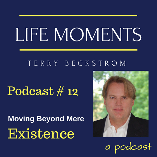 Life Moments - Podcast # 12 - Moving Beyond Mere Existence
