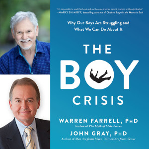 Ep. 034: [EXCLUSIVE] THE BOY CRISIS Interview: Dr. John Gray &amp; Dr. Warren Farrell