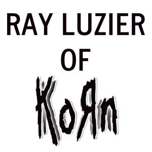 Ep. 036: KORN'S RAY LUZIER