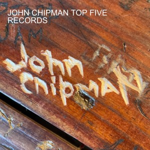 JOHN CHIPMAN: GET TO KNOW HIM AND HIS TOP FIVE RECORDS