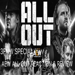 3FNW Special - AEW ALL Out Reaction & Review