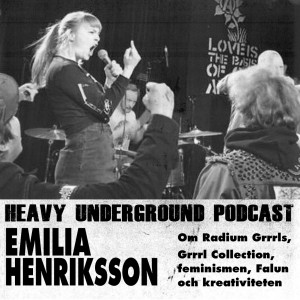 Heavy Undergrounds Podcast - Emilia Henriksson (Radium Grrrls, Grrrl Collection med mera)