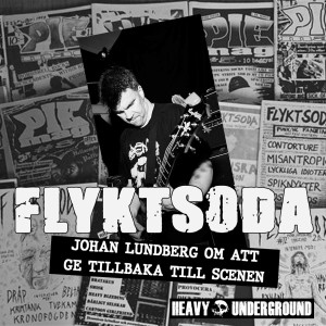 Heavy Underground - Johan Lundberg om Flyktsoda och att ge tillbaka till scenen