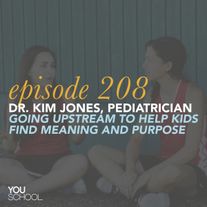 208 Dr. Kim Jones -- Going Upstream to Help Kids Find Meaning and Purpose