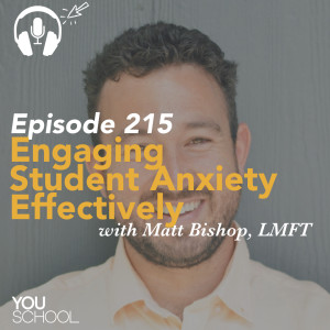 215 Matt Bishop LMFT -- Engaging Student Anxiety Effectively