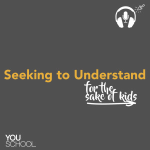 218 For the Sake of Kids - Seeking to Understand