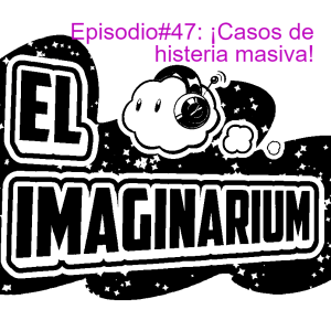 Episodio#47: ¡Casos de histeria masiva!