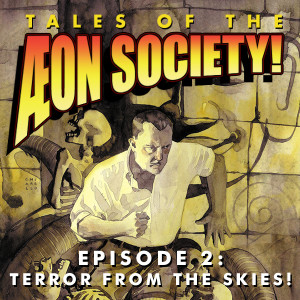 Tales of the Aeon Society! Episode 2: Terror from the Skies!