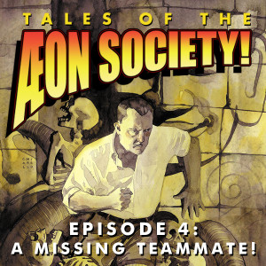 Tales of the Aeon Society! Episode 4: A Missing Teammate!