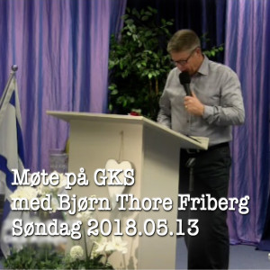 Søndag på GKS Pastor Bjørn Thore Friberg taler 2018.05.13