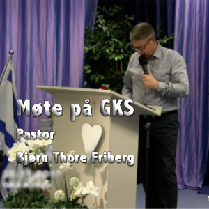 Søndag på GKS Pastor Bjørn Thore Friberg taler 04.03.2018
