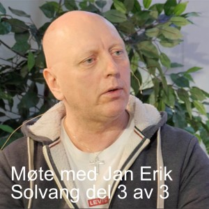 Møte med Jan Erik Solvang del 3 av 3