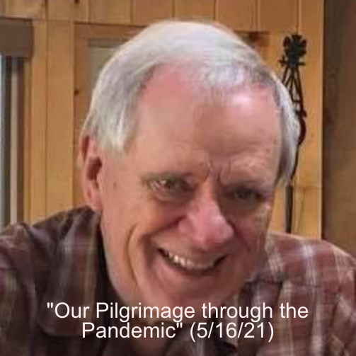 “Our Pilgrimage through the Pandemic” (5/16/21)