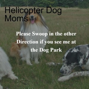 Helicopter Dog Moms