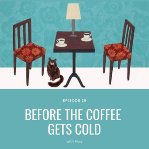 Episode 29 - Before the Coffee Gets Cold