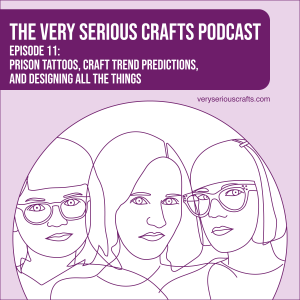 S1E11: Prison Tattoos, Craft Trend Predictions, and Designing All the Things