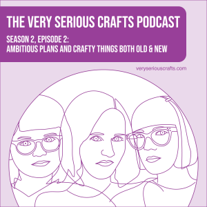 S2E02: Ambitious Plans and Crafty Things Both Old &amp; New