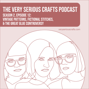 S2E12: Vintage Patterns, Fictional Stitches, and the Great Glue Controversy