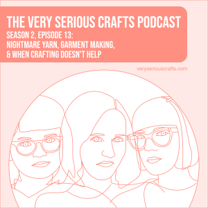 S2E13: Nightmare Yarn, Garment Making, and When Crafting Doesn't Help
