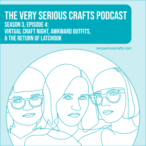 S3E04: Virtual Craft Night, Awkward Outfits, and the Return of Latchook