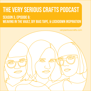 S3E06: Weaving in the Vault, DIY Bias Tape, and Lockdown Inspiration