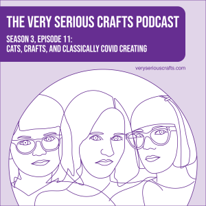 S3E11: Cats, Crafts, and Classically COVID Creating