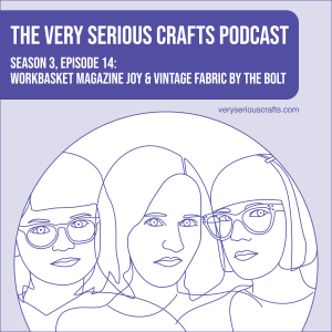 S3E14: Workbasket Magazine Joy and Vintage Fabric by the Bolt