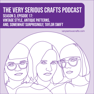 S3E17: Vintage Style, Antique Patterns, and, Somewhat Surprisingly, Taylor Swift
